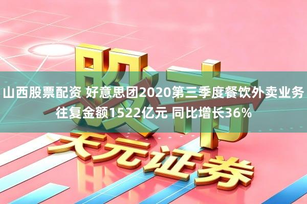 山西股票配资 好意思团2020第三季度餐饮外卖业务往复金额1522亿元 同比增长36%